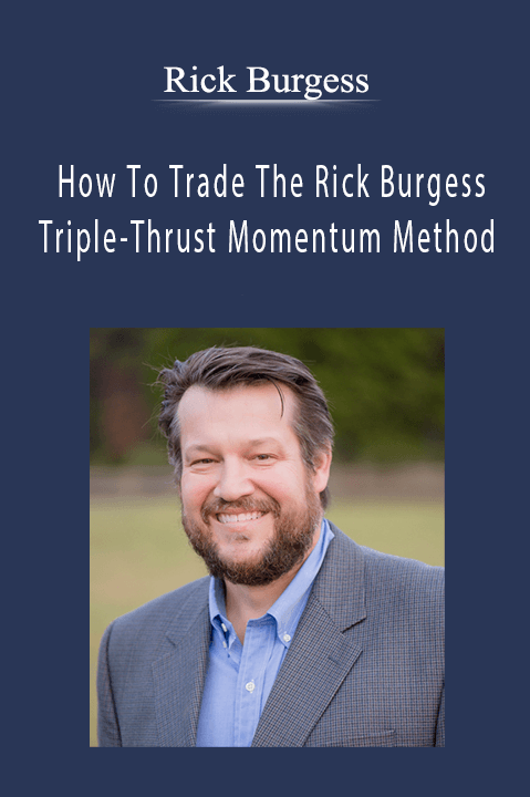 Rick Burgess - How To Trade The Rick Burgess Triple-Thrust Momentum Method