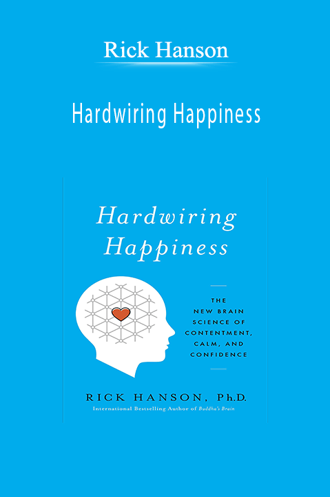 Hardwiring Happiness: The New Brain Science of Contentment