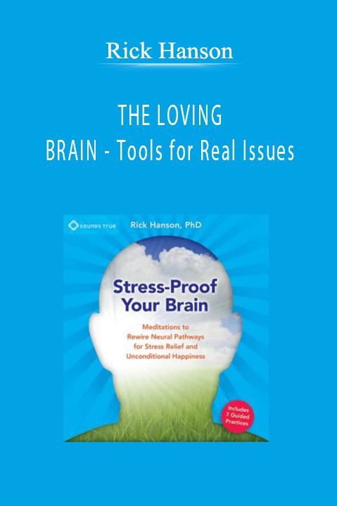 THE LOVING BRAIN – Tools for Real Issues – Rick Hanson