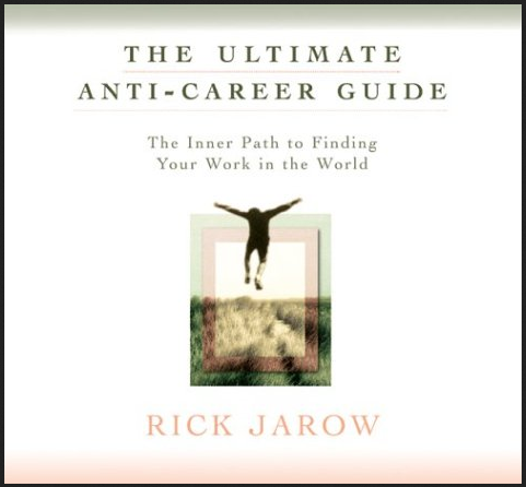 Rick Jarow - THE ULTIMATE ANTI-CAREER GUIDE