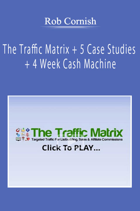 Rob Cornish - The Traffic Matrix + 5 Case Studies + 4 Week Cash Machine