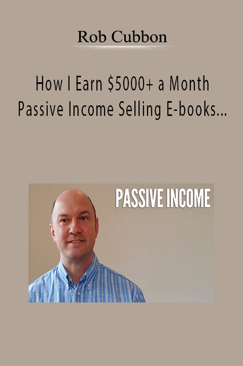 How I Earn $5000+ a Month Passive Income Selling E–books and Video Courses – Rob Cubbon