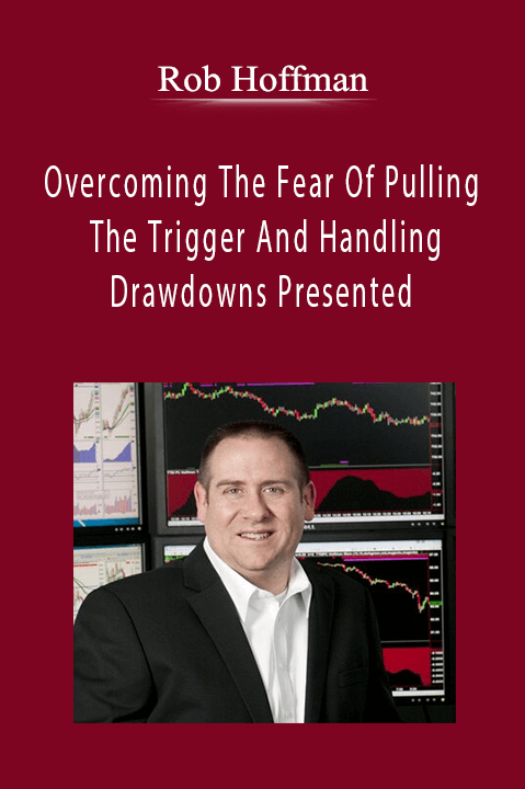 Rob Hoffman - Overcoming The Fear Of Pulling The Trigger And Handling Drawdowns Presented