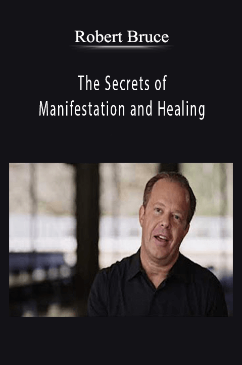 The Secrets of Manifestation and Healing – Robert Bruce