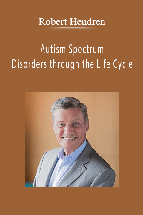 Autism Spectrum Disorders through the Life Cycle – Robert Hendren