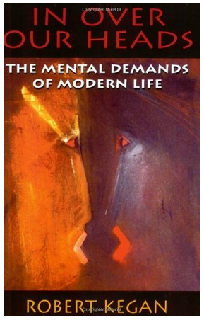 Robert Kegan - In Over Our Heads: The Mental Demands of Modern Life