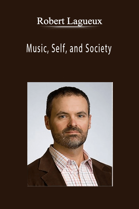 Robert Lagueux - Music, Self, and Society