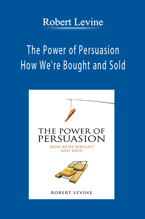 The Power of Persuasion: How We're Bought and Sold – Robert Levine