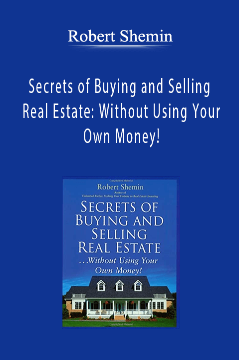 Robert Shemin - Secrets of Buying and Selling Real Estate: Without Using Your Own Money!