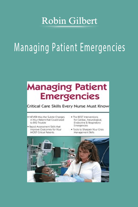 Managing Patient Emergencies: Critical Care Skills Every Nurse Must Know – Robin Gilbert