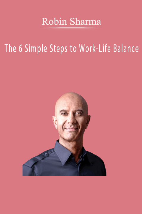 The 6 Simple Steps to Work–Life Balance – Robin Sharma