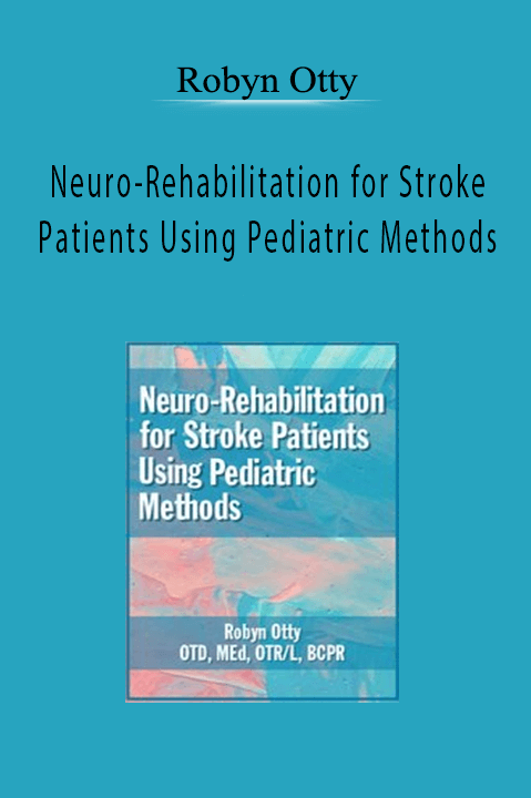 Neuro–Rehabilitation for Stroke Patients Using Pediatric Methods – Robyn Otty