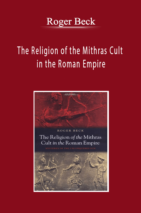 Roger Beck - The Religion of the Mithras Cult in the Roman Empire