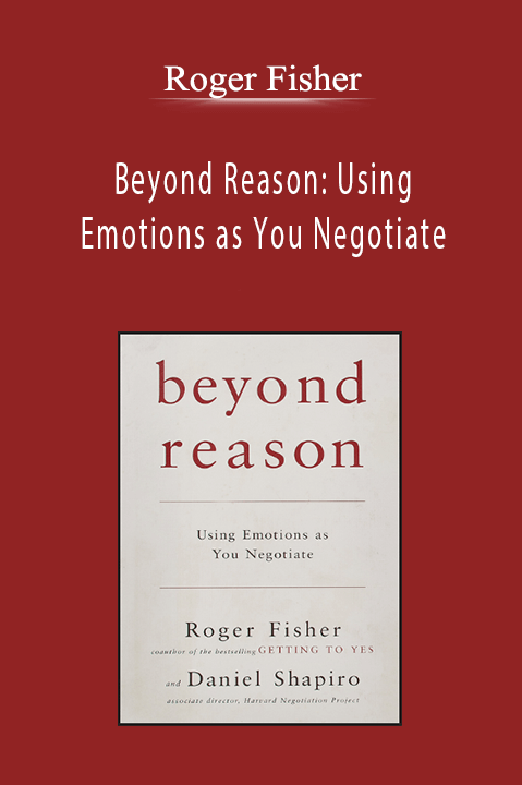 Roger Fisher - Beyond Reason: Using Emotions as You Negotiate