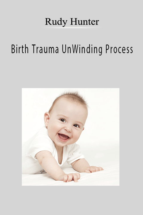 Birth Trauma UnWinding Process – Rudy Hunter