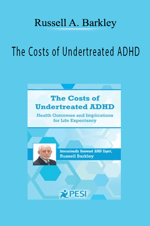 The Costs of Undertreated ADHD: Health Outcomes and Implications for Life Expectancy – Russell A. Barkley