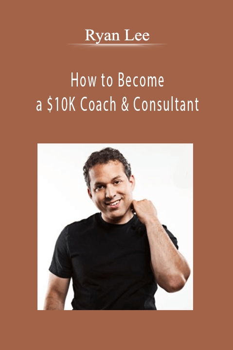 How to Become a $10K Coach & Consultant – Ryan Lee