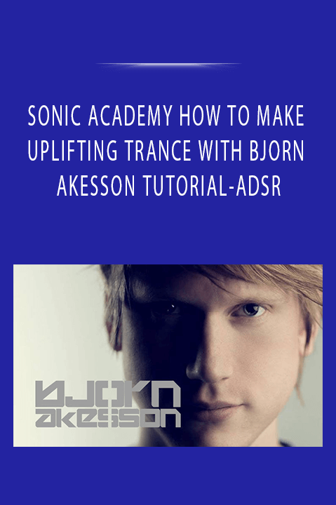 SONIC ACADEMY HOW TO MAKE UPLIFTING TRANCE WITH BJORN AKESSON TUTORIAL-ADSR