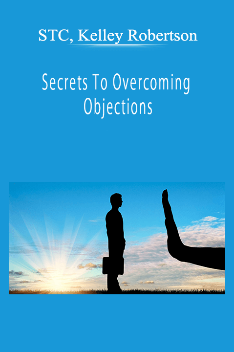 STC, Kelley Robertson - Secrets To Overcoming Objections