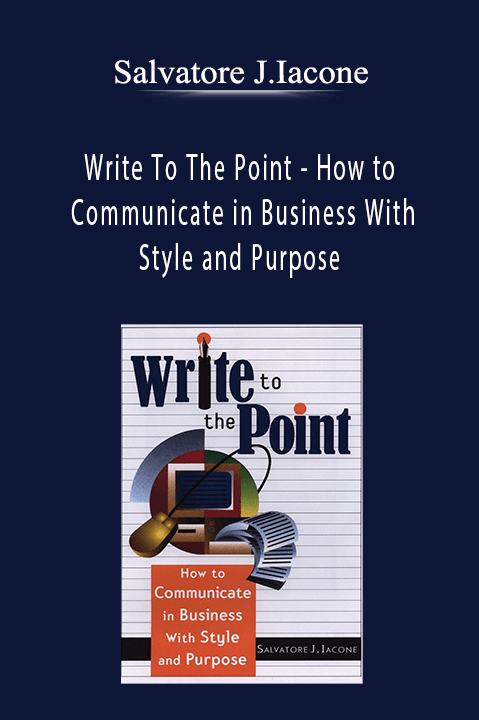 Salvatore J.Iacone - Write To The Point - How to Communicate in Business With Style and Purpose