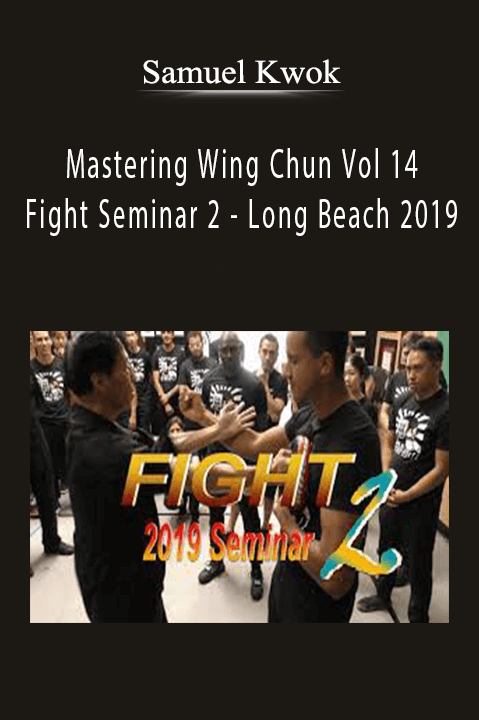 Mastering Wing Chun Vol 14 – Fight Seminar 2 – Long Beach 2019 – Samuel Kwok