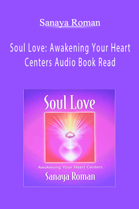 Soul Love: Awakening Your Heart Centers Audio Book Read – Sanaya Roman