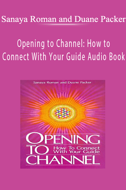 Opening to Channel: How to Connect With Your Guide Audio Book – Sanaya Roman and Duane Packer