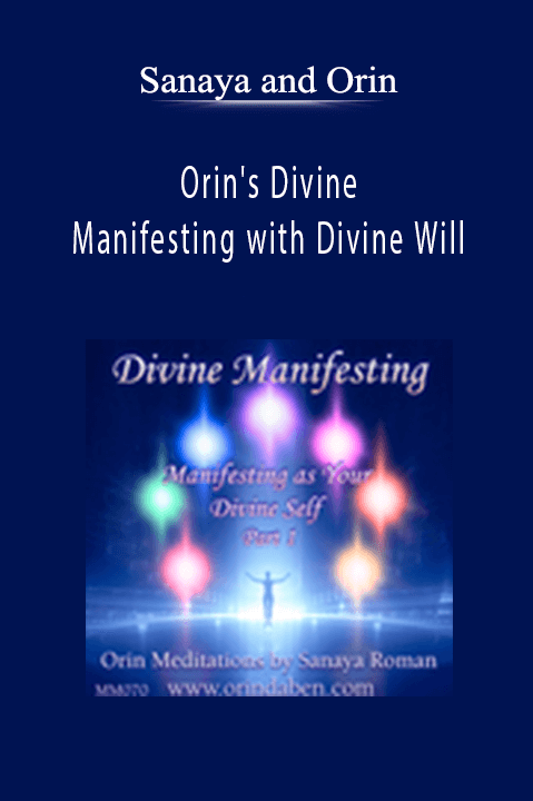 Orin's Divine Manifesting with Divine Will: Part 1 Manifesting as Your Divine Self – Sanaya and Orin