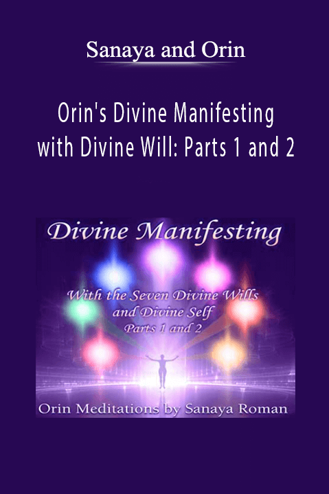 Orin's Divine Manifesting with Divine Will: Parts 1 and 2 – Sanaya and Orin