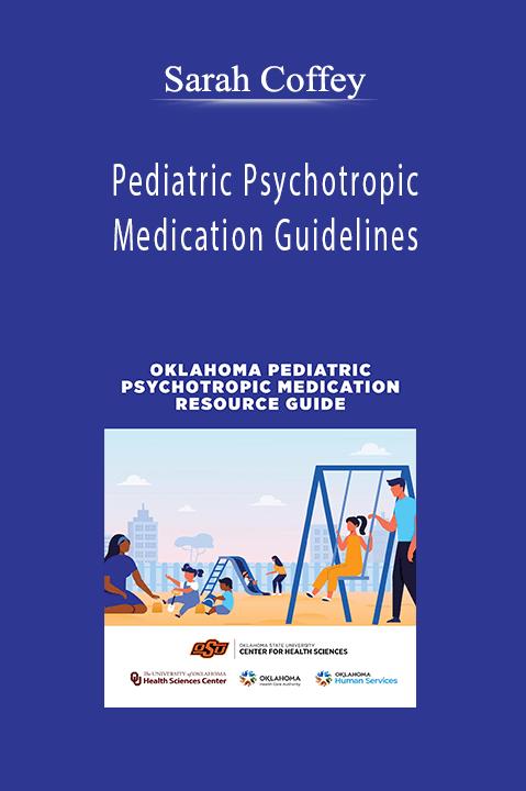 Pediatric Psychotropic Medication Guidelines: Oklahoma's Expert Consensus of Best Practice of Psychiatric Care of Oklahoma's Youth – Sarah Coffey