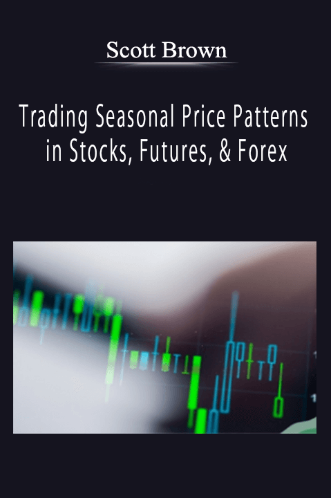 Scott Brown - Trading Seasonal Price Patterns in Stocks, Futures, & Forex