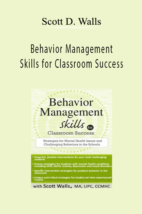 Behavior Management Skills for Classroom Success: Strategies for Mental Health Issues and Challenging Behaviors in the Schools – Scott D. Walls