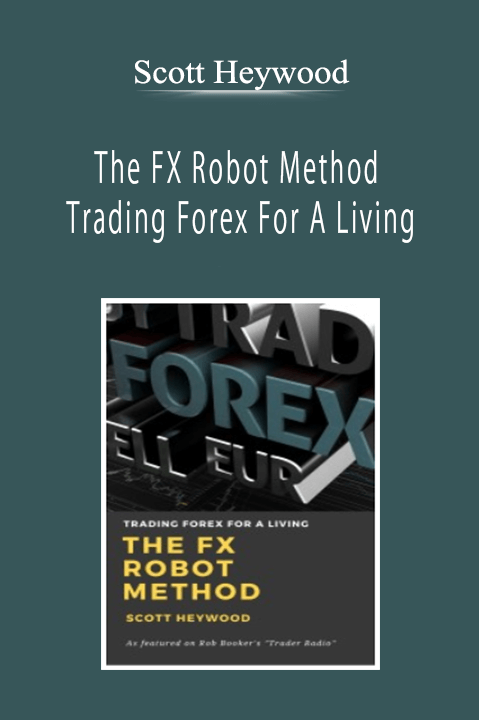 Scott Heywood - The FX Robot Method- Trading Forex For A Living