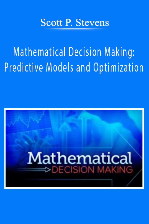 Scott P. Stevens - Mathematical Decision Making: Predictive Models and Optimization