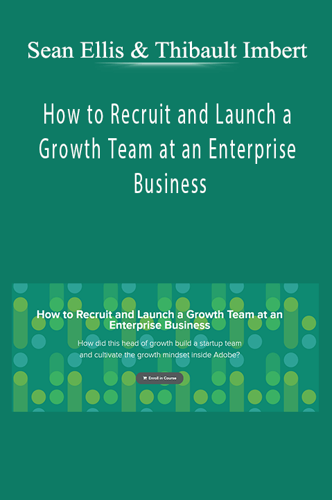 Sean Ellis & Thibault Imbert - How to Recruit and Launch a Growth Team at an Enterprise Business