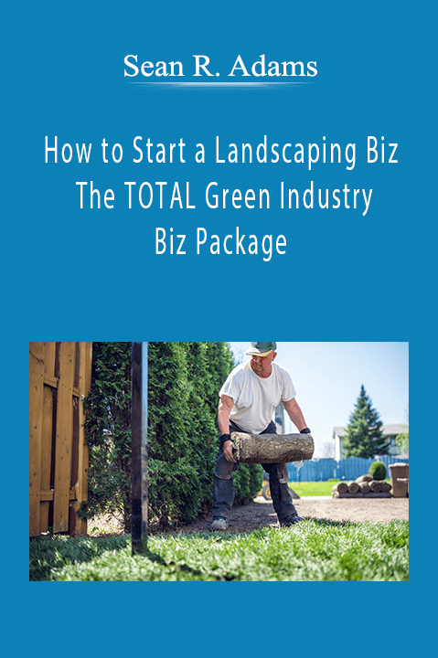 Sean R. Adams - How to Start a Landscaping Biz - The TOTAL Green Industry Biz Package