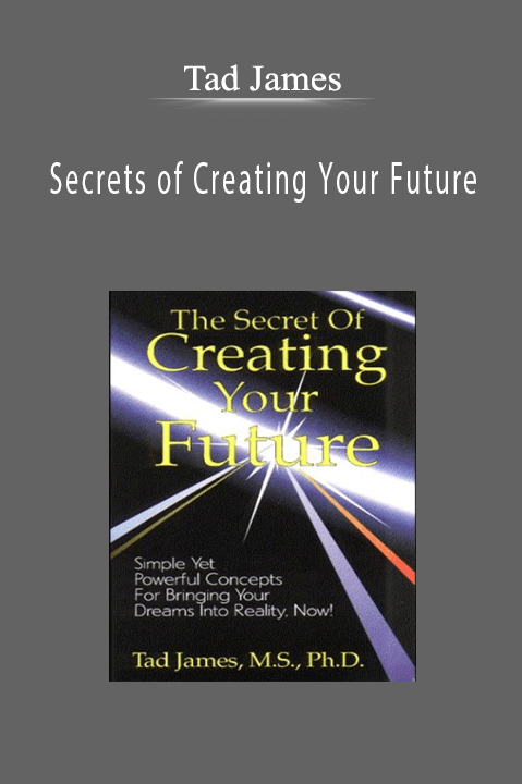 Tad James – Secrets of Creating Your Future