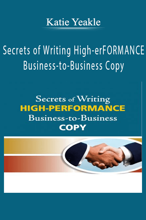 Katie Yeakle – Secrets of Writing HIGH–PERFORMANCE Business–to–Business Copy