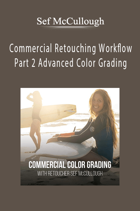 Commercial Retouching Workflow Part 2 Advanced Color Grading – Sef McCullough