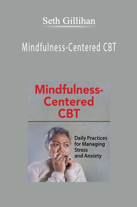 Mindfulness–Centered CBT: Daily Practices for Managing Stress and Anxiety – Seth Gillihan