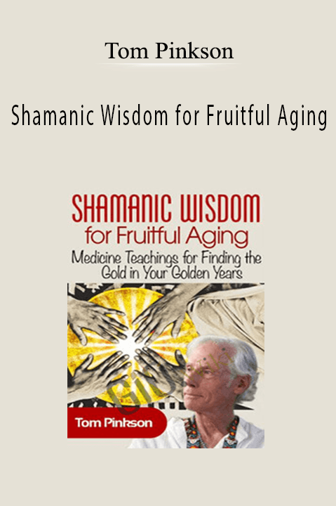 Tom Pinkson – Shamanic Wisdom for Fruitful Aging