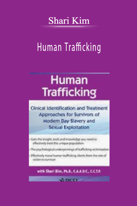 Human Trafficking: Clinical Identification and Treatment Approaches for Survivors of Modern Day Slavery and Sexual Exploitation – Shari Kim