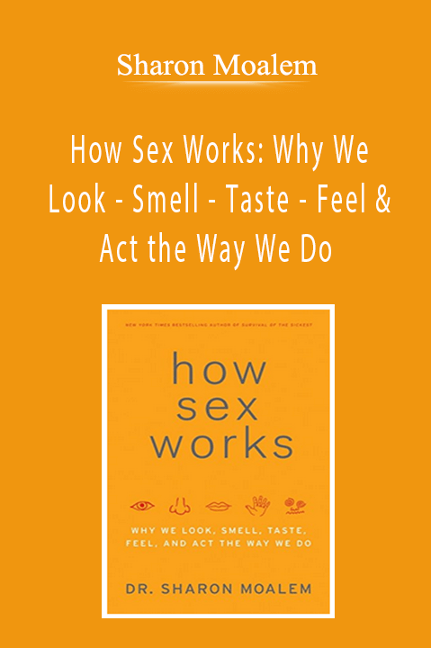 Sharon Moalem - How Sex Works: Why We Look - Smell - Taste - Feel & Act the Way We Do