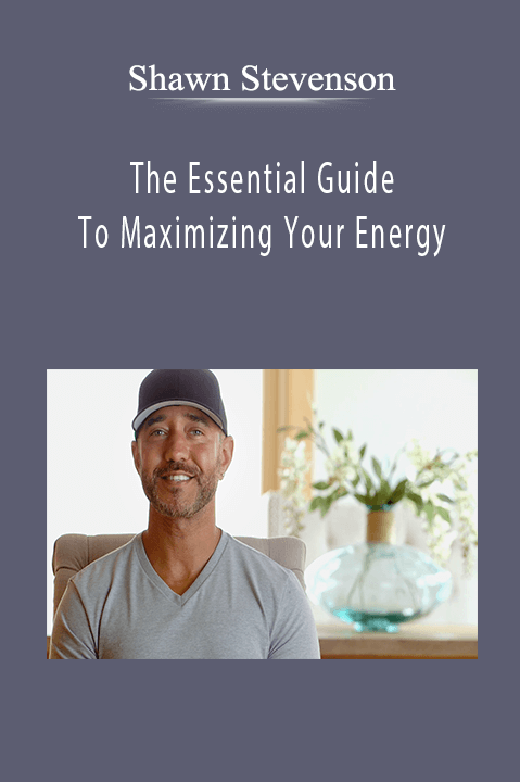 The Essential Guide To Maximizing Your Energy – Shawn Stevenson