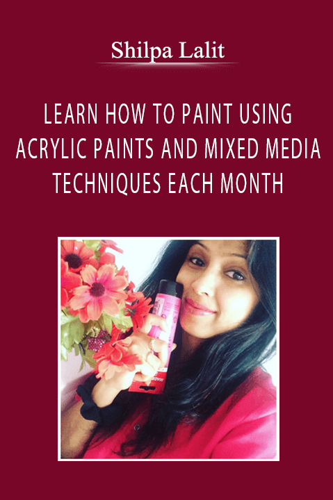 Shilpa Lalit - LEARN HOW TO PAINT USING ACRYLIC PAINTS AND MIXED MEDIA TECHNIQUES EACH MONTH