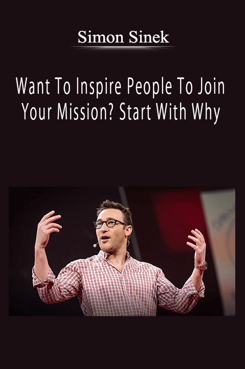 Simon Sinek - Want To Inspire People To Join Your Mission? Start With Why