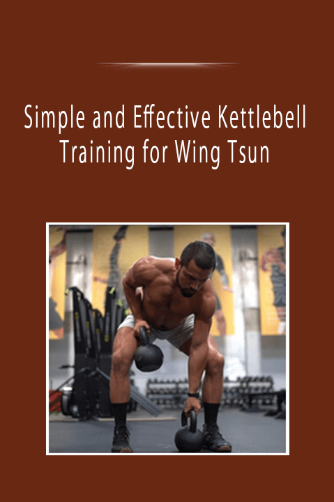 Simple and Effective Kettlebell Training for Wing Tsun