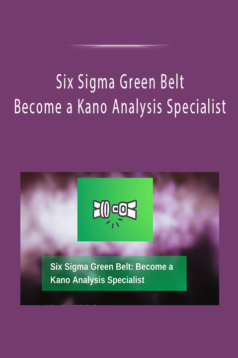 Six Sigma Green Belt Become a Kano Analysis Specialist