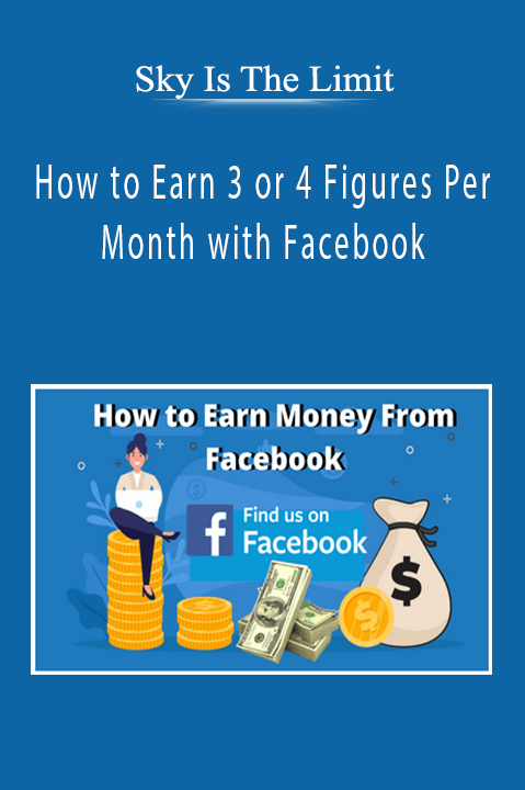 Sky Is The Limit - How to Earn 3 or 4 Figures Per Month with Facebook