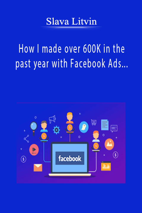 How I made over 600K in the past year with Facebook Ads and Affiliate offers – Slava Litvin